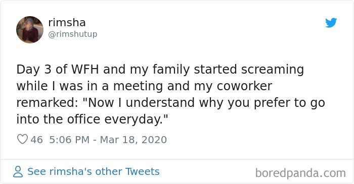 Tweet that says “Day 3 of WFH and my family started screaming while I was in a meeting and my coworker remarked:’Now I understand why you prefer to go into the office everyday.’