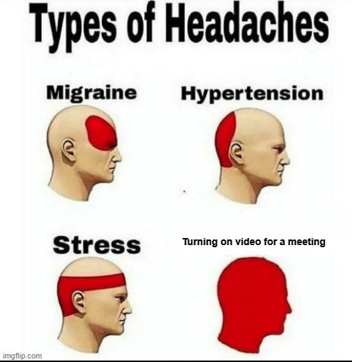 Zoom fatigue meme showing different types of headaches, with the worst being caused by “Turning on video for a meeting”